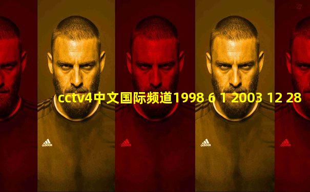 cctv4中文国际频道1998 6 1 2003 12 28